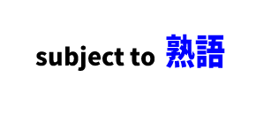 【文法】subject to　■意味：1:～にかかりやすい。～を被りやすい。　2:（同意などを）条件とする。　ただし～を必要とする。